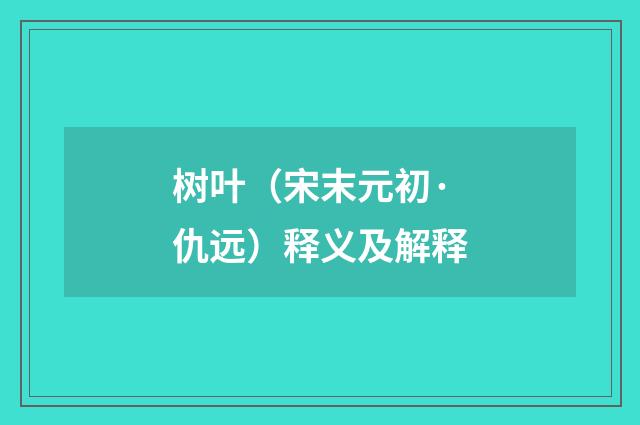 树叶（宋末元初·仇远）释义及解释