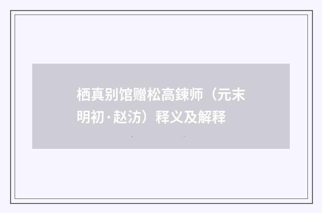 栖真别馆赠松高鍊师（元末明初·赵汸）释义及解释