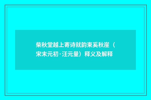 柴秋堂越上寄诗就韵柬奚秋崖（宋末元初·汪元量）释义及解释