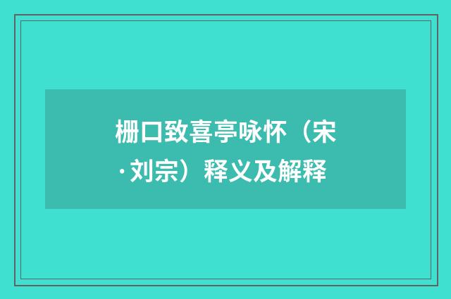 栅口致喜亭咏怀（宋·刘宗）释义及解释