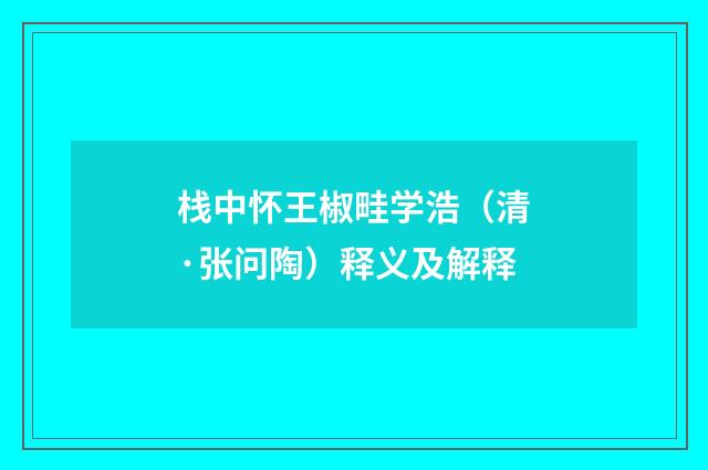 栈中怀王椒畦学浩（清·张问陶）释义及解释