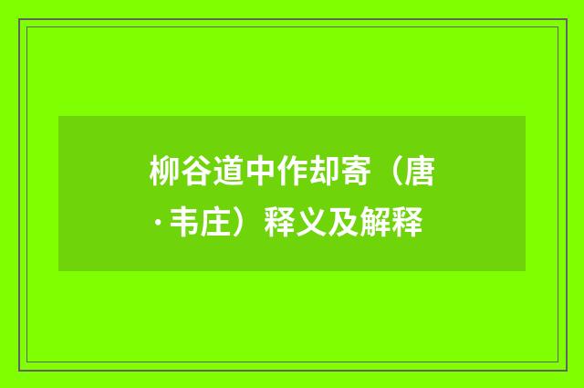 柳谷道中作却寄（唐·韦庄）释义及解释