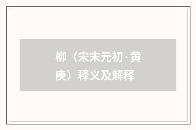 柳（宋末元初·黄庚）释义及解释