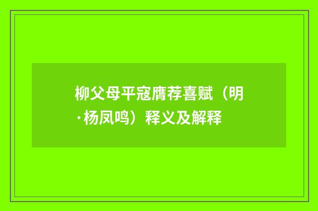 柳父母平寇膺荐喜赋（明·杨凤鸣）释义及解释