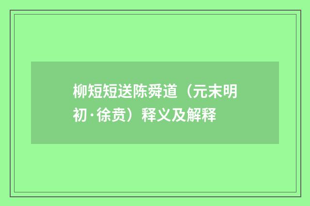 柳短短送陈舜道（元末明初·徐贲）释义及解释
