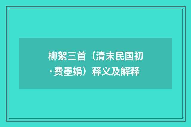 柳絮三首（清末民国初·费墨娟）释义及解释