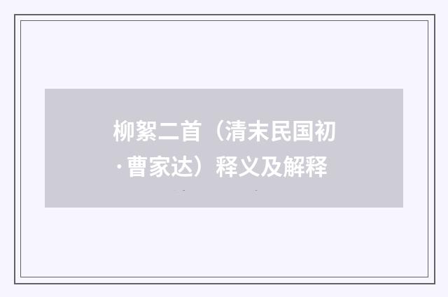柳絮二首（清末民国初·曹家达）释义及解释