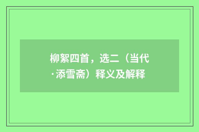 柳絮四首，选二（当代·添雪斋）释义及解释