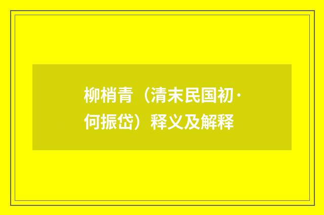 柳梢青（清末民国初·何振岱）释义及解释