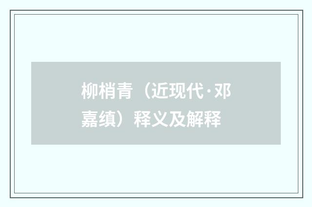柳梢青（近现代·邓嘉缜）释义及解释