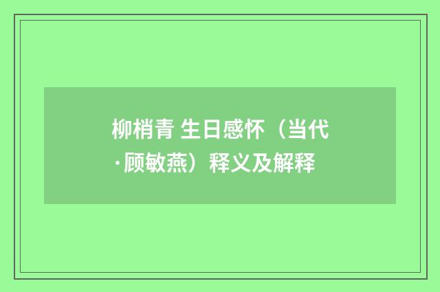 柳梢青 生日感怀（当代·顾敏燕）释义及解释