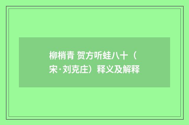 柳梢青 贺方听蛙八十（宋·刘克庄）释义及解释