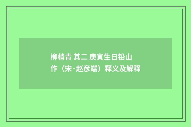 柳梢青 其二 庚寅生日铅山作（宋·赵彦端）释义及解释
