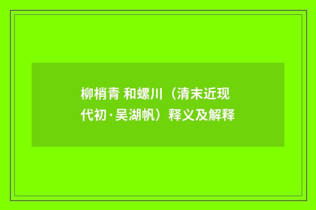 柳梢青 和螺川（清末近现代初·吴湖帆）释义及解释