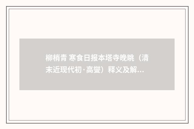柳梢青 寒食日报本塔寺晚眺（清末近现代初·高燮）释义及解释