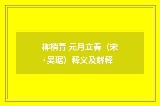 柳梢青 元月立春（宋·吴琚）释义及解释