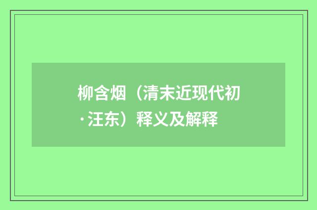 柳含烟（清末近现代初·汪东）释义及解释