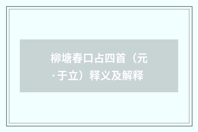柳塘春口占四首（元·于立）释义及解释