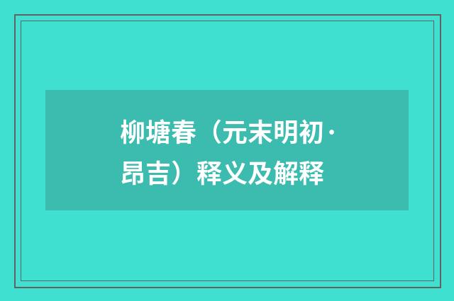 柳塘春（元末明初·昂吉）释义及解释