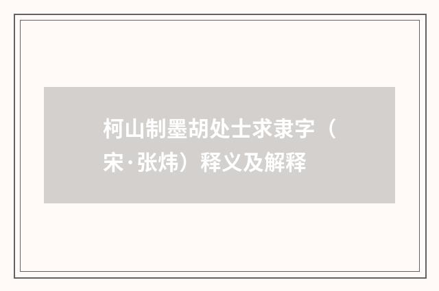 柯山制墨胡处士求隶字（宋·张炜）释义及解释