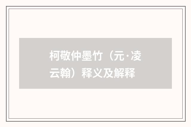 柯敬仲墨竹（元·凌云翰）释义及解释