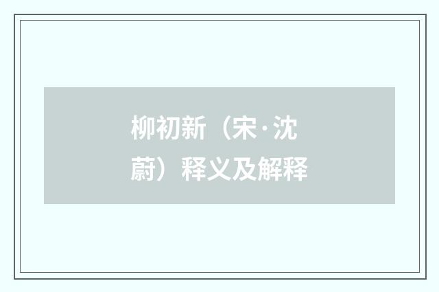 柳初新（宋·沈蔚）释义及解释