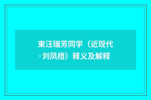 柬汪瑞芳同学（近现代·刘凤梧）释义及解释