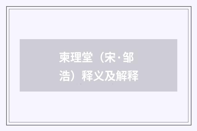 柬理堂（宋·邹浩）释义及解释