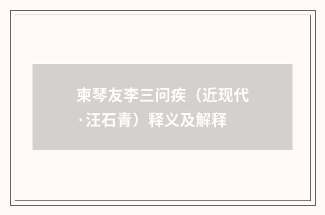 柬琴友李三问疾（近现代·汪石青）释义及解释