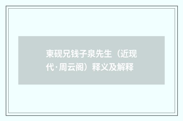 柬砚兄钱子泉先生（近现代·周云阁）释义及解释