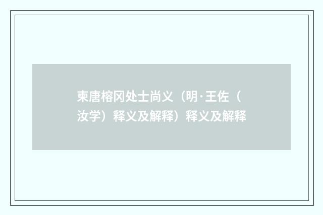 柬唐榕冈处士尚义（明·王佐（汝学）释义及解释）释义及解释