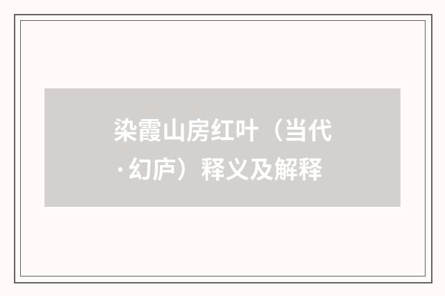 染霞山房红叶（当代·幻庐）释义及解释