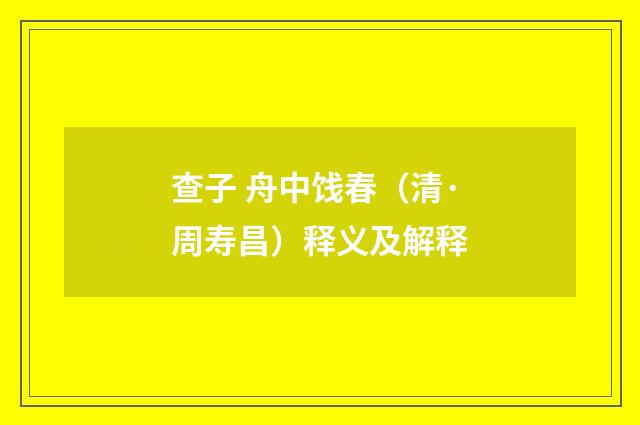 查子 舟中饯春（清·周寿昌）释义及解释