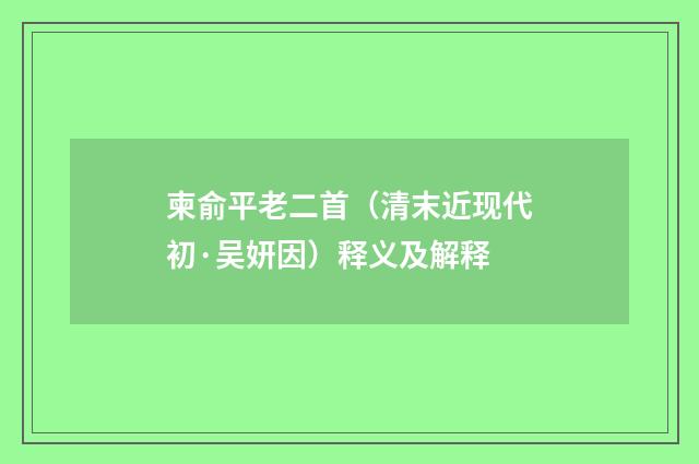 柬俞平老二首（清末近现代初·吴妍因）释义及解释