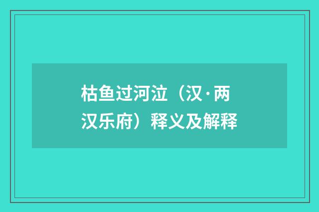 枯鱼过河泣（汉·两汉乐府）释义及解释