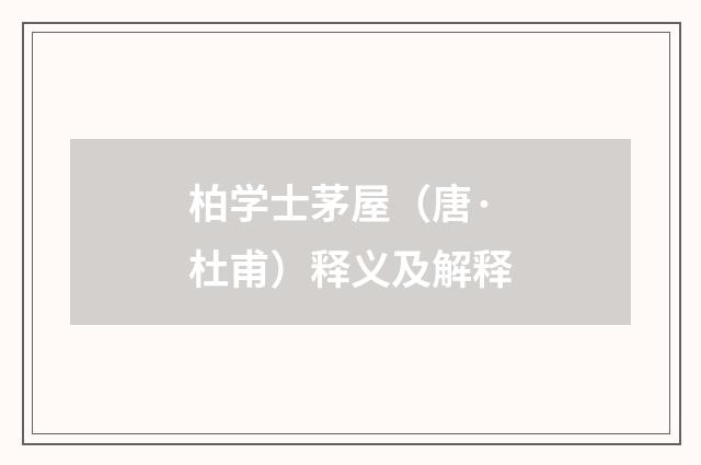 柏学士茅屋（唐·杜甫）释义及解释