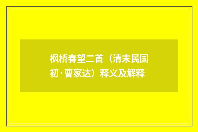 枫桥春望二首（清末民国初·曹家达）释义及解释