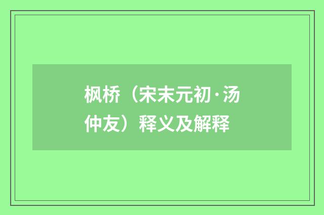 枫桥（宋末元初·汤仲友）释义及解释