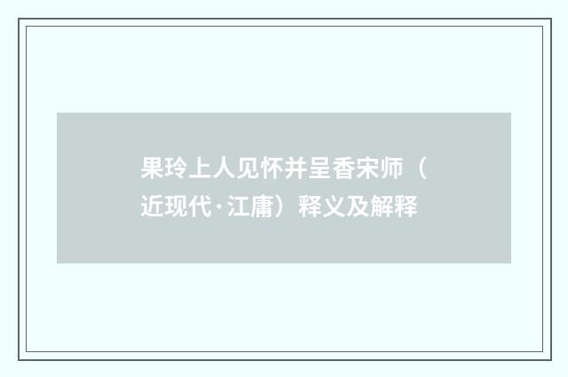 果玲上人见怀并呈香宋师（近现代·江庸）释义及解释