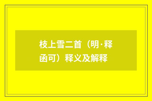 枝上雪二首（明·释函可）释义及解释