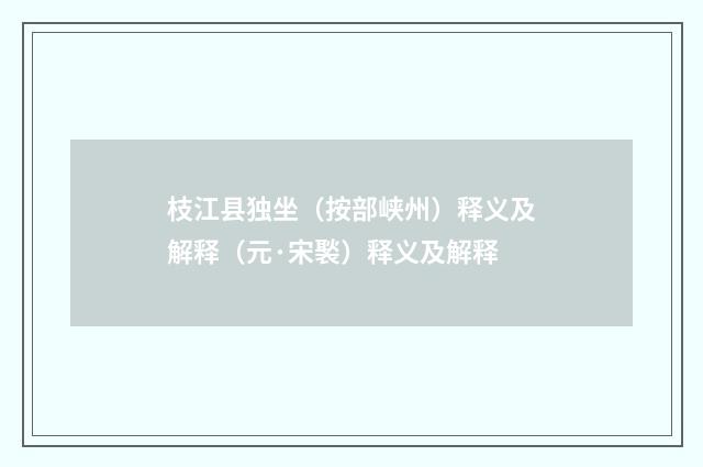 枝江县独坐（按部峡州）释义及解释（元·宋褧）释义及解释