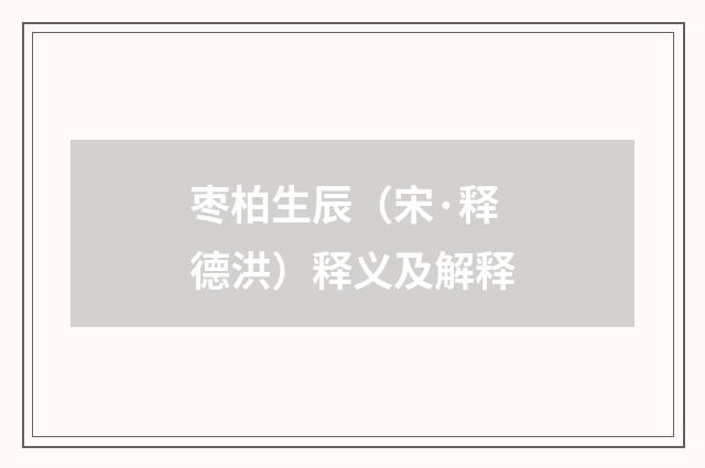 枣柏生辰（宋·释德洪）释义及解释