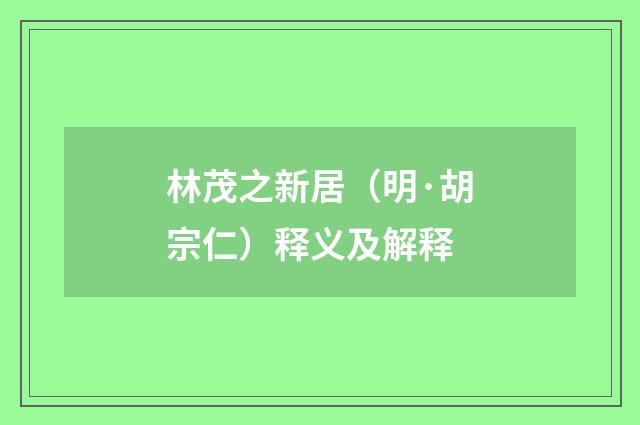 林茂之新居（明·胡宗仁）释义及解释