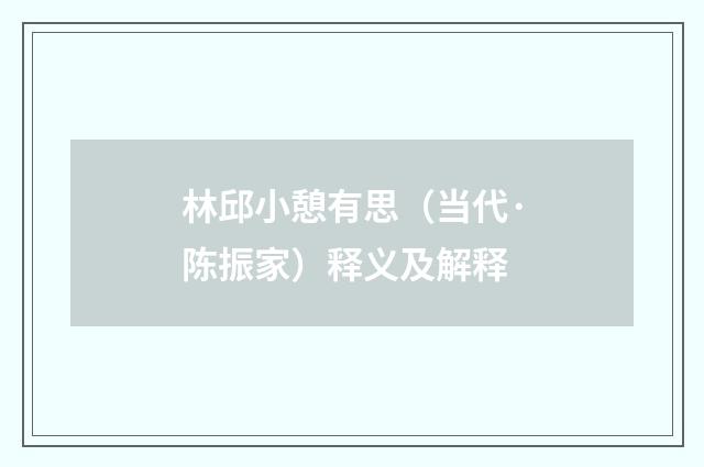 林邱小憩有思（当代·陈振家）释义及解释