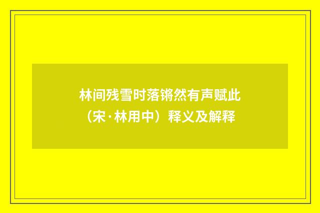 林间残雪时落锵然有声赋此（宋·林用中）释义及解释