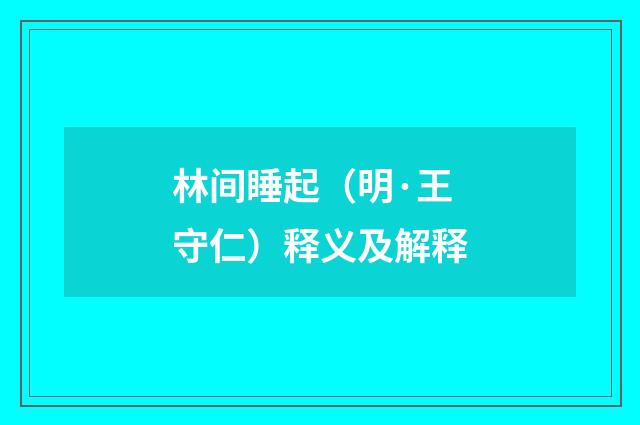 林间睡起（明·王守仁）释义及解释