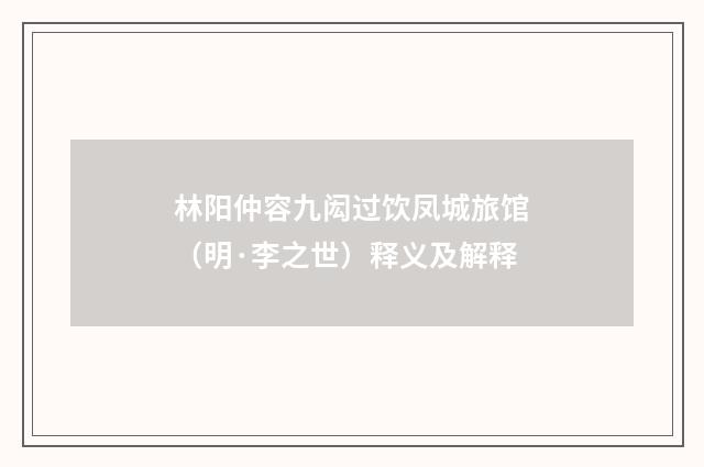 林阳仲容九闳过饮凤城旅馆（明·李之世）释义及解释