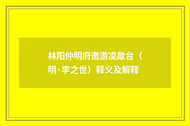 林阳仲明府邀游凌歊台（明·李之世）释义及解释
