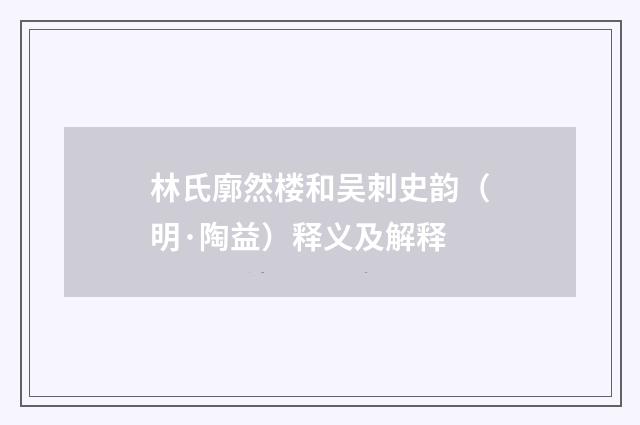 林氏廓然楼和吴刺史韵（明·陶益）释义及解释