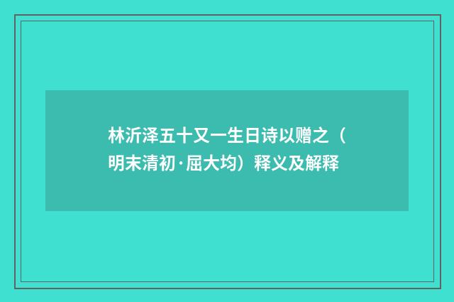 林沂泽五十又一生日诗以赠之（明末清初·屈大均）释义及解释